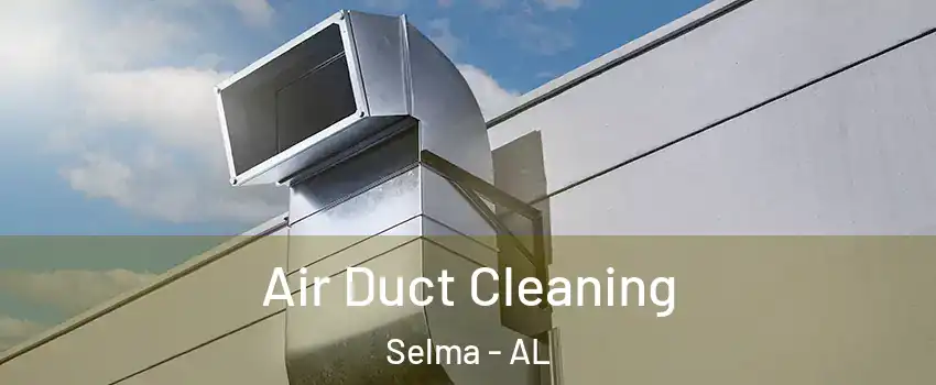  Air Duct Cleaning Selma - AL