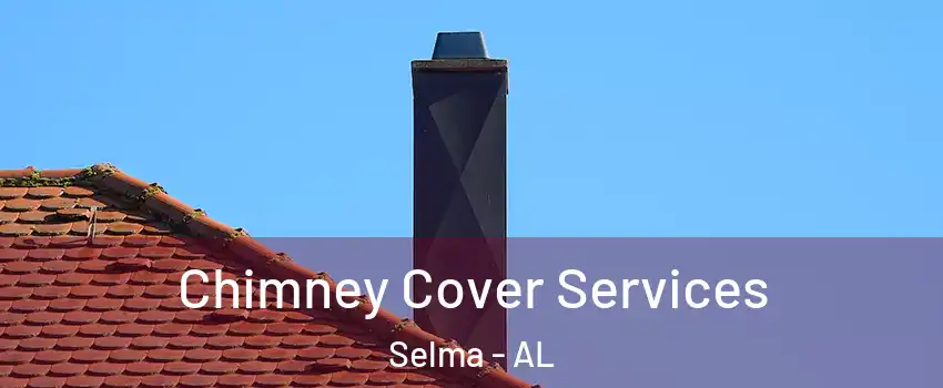  Chimney Cover Services Selma - AL