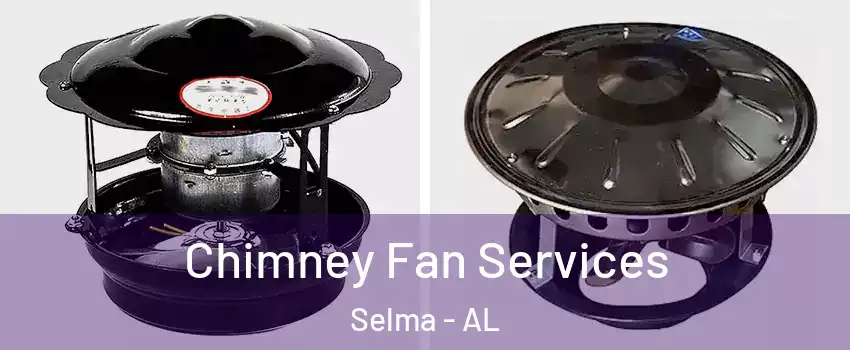 Chimney Fan Services Selma - AL
