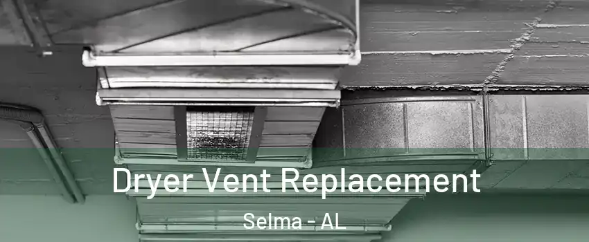  Dryer Vent Replacement Selma - AL