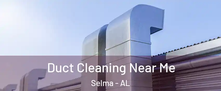  Duct Cleaning Near Me Selma - AL