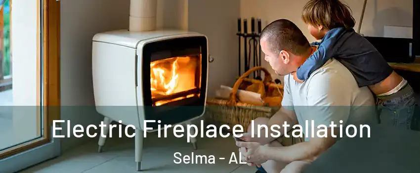  Electric Fireplace Installation Selma - AL