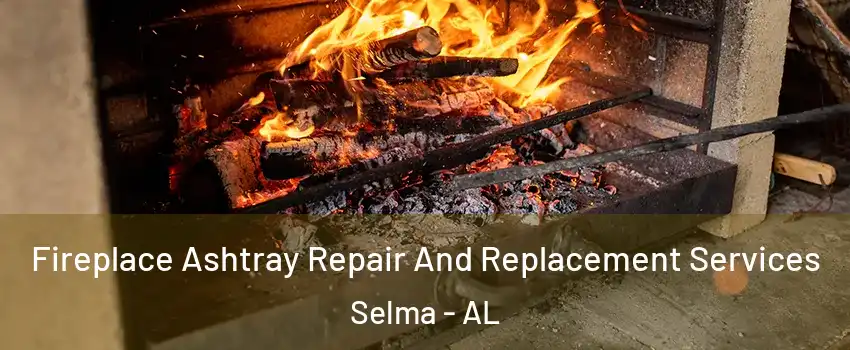  Fireplace Ashtray Repair And Replacement Services Selma - AL