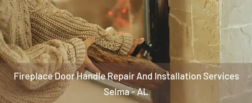  Fireplace Door Handle Repair And Installation Services Selma - AL