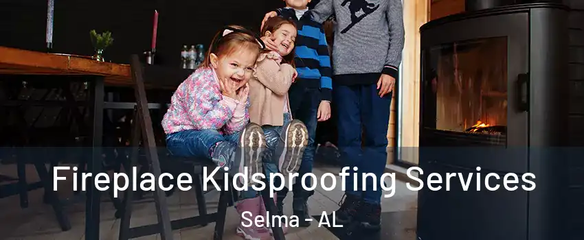  Fireplace Kidsproofing Services Selma - AL