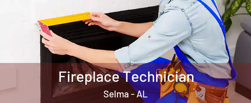 Fireplace Technician Selma - AL