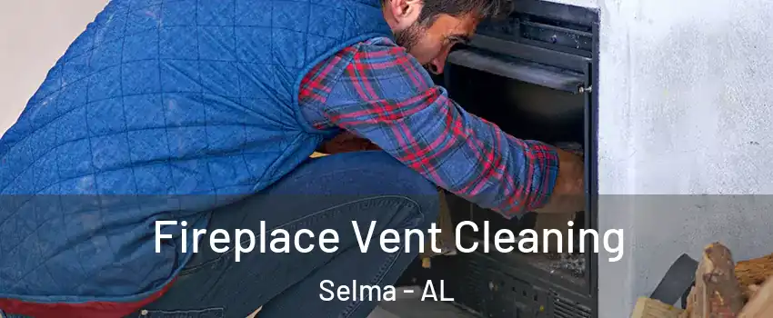  Fireplace Vent Cleaning Selma - AL
