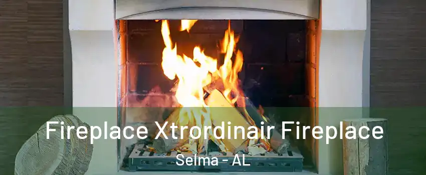  Fireplace Xtrordinair Fireplace Selma - AL