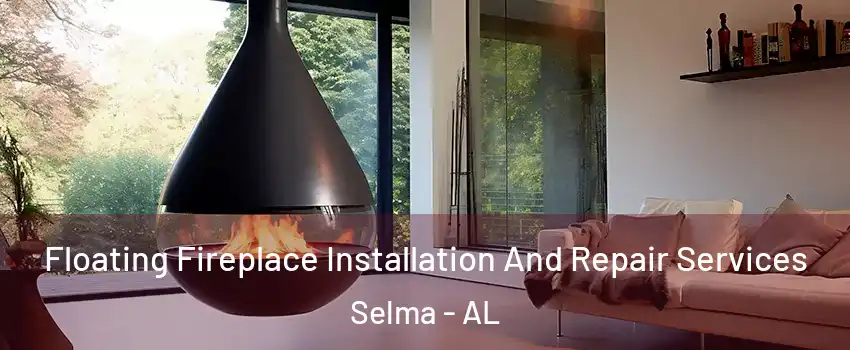  Floating Fireplace Installation And Repair Services Selma - AL