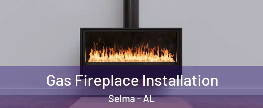  Gas Fireplace Installation Selma - AL
