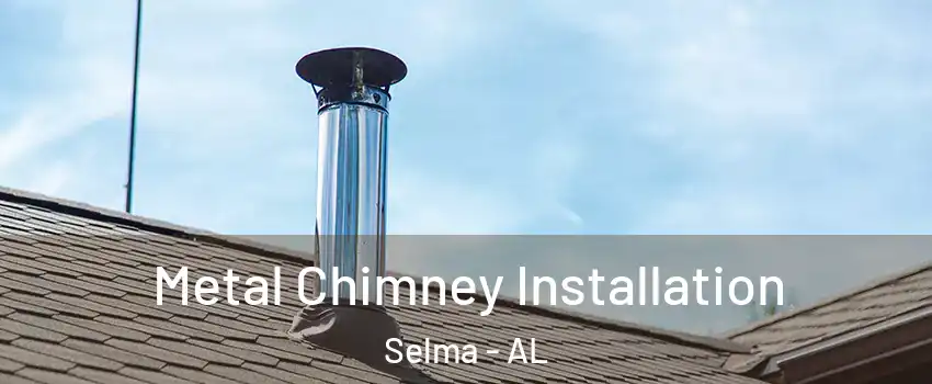  Metal Chimney Installation Selma - AL