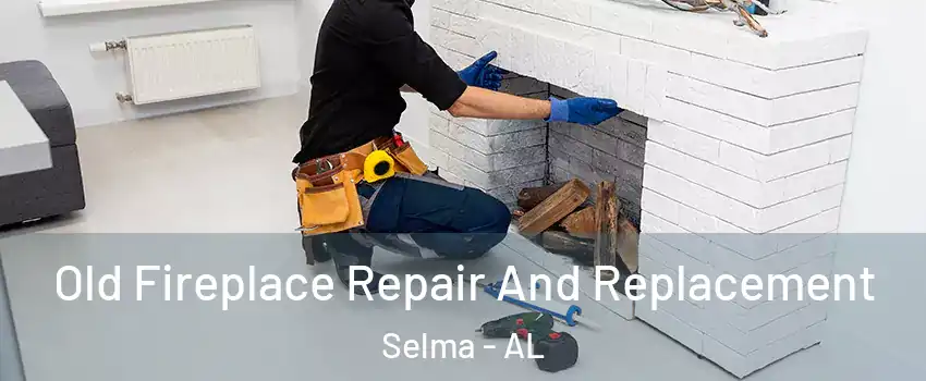  Old Fireplace Repair And Replacement Selma - AL