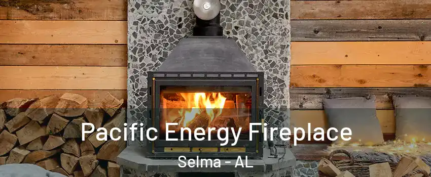  Pacific Energy Fireplace Selma - AL
