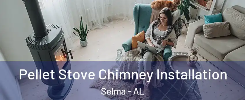  Pellet Stove Chimney Installation Selma - AL