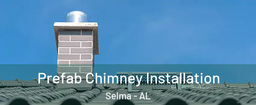  Prefab Chimney Installation Selma - AL