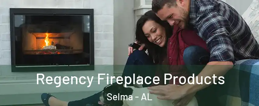  Regency Fireplace Products Selma - AL
