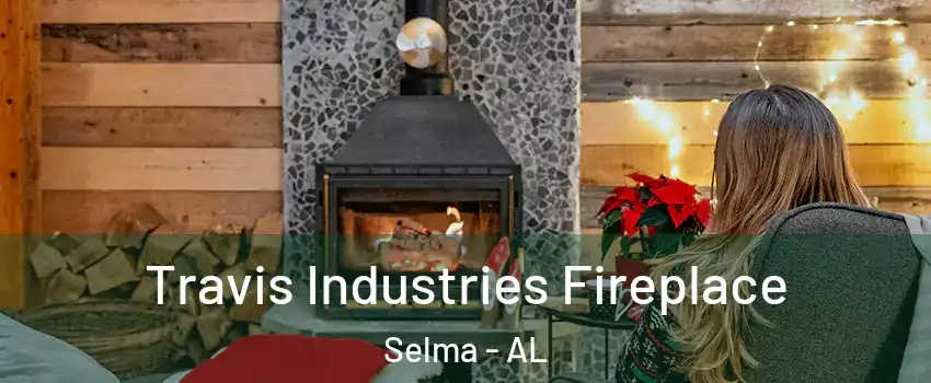  Travis Industries Fireplace Selma - AL