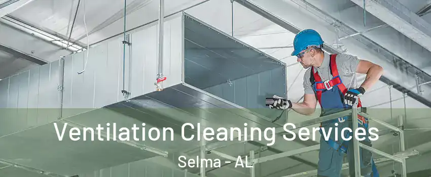  Ventilation Cleaning Services Selma - AL