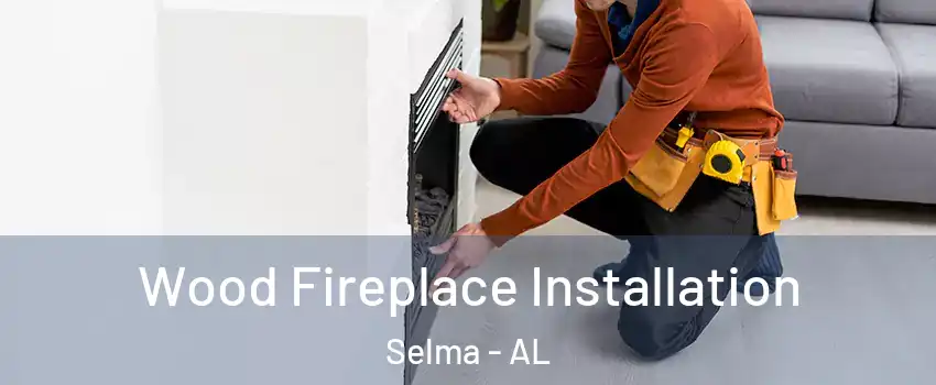  Wood Fireplace Installation Selma - AL
